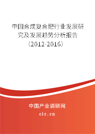 中國合成復合肥行業(yè)發(fā)展研究及發(fā)展趨勢分析報告（2012-2016）