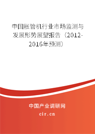 中國脹管機(jī)行業(yè)市場監(jiān)測與發(fā)展形勢展望報(bào)告（2012-2016年預(yù)測）