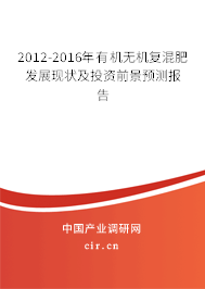 2012-2016年有機(jī)無(wú)機(jī)復(fù)混肥發(fā)展現(xiàn)狀及投資前景預(yù)測(cè)報(bào)告