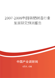 2007-2008中國磷肥制造行業(yè)發(fā)展研究預(yù)測報告 2007-2008中國磷肥制造行業(yè)發(fā)展研究預(yù)測報告