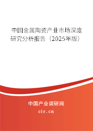中國金屬陶瓷產業(yè)市場深度研究分析報告（2025年版）