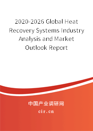 2020-2026 Global Heat Recovery Systems Industry Analysis and Market Outlook Report 2020-2026 Global Heat Recovery Systems Industry Analysis and Market Outlook Report
