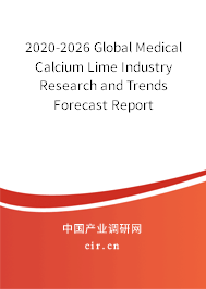 2020-2026 Global Medical Calcium Lime Industry Research and Trends Forecast Report 2020-2026 Global Medical Calcium Lime Industry Research and Trends Forecast Report