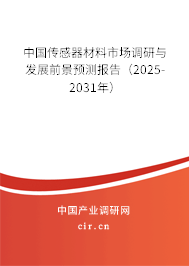 中國傳感器材料市場調(diào)研與發(fā)展前景預(yù)測報告（2025-2031年）