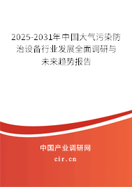 2025-2031年中國(guó)大氣污染防治設(shè)備行業(yè)發(fā)展全面調(diào)研與未來(lái)趨勢(shì)報(bào)告