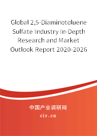 Global 2,5-Diaminotoluene Sulfate Industry In-Depth Research and Market Outlook Report 2020-2026 Global 2,5-Diaminotoluene Sulfate Industry In-Depth Research and Market Outlook Report 2020-2026