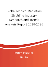 Global Medical Radiation Shielding Industry Research and Trends Analysis Report 2020-2026 Global Medical Radiation Shielding Industry Research and Trends Analysis Report 2020-2026