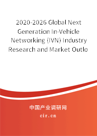 2020-2026 Global Next Generation In-Vehicle Networking (IVN) Industry Research and Market Outlook Report 2020-2026 Global Next Generation In-Vehicle Networking (IVN) Industry Research and Market Outlook Report