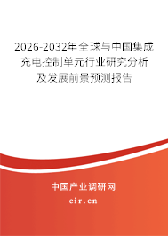 2026-2032年全球與中國集成充電控制單元行業(yè)研究分析及發(fā)展前景預(yù)測報告