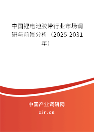 中國(guó)鋰電池膠帶行業(yè)市場(chǎng)調(diào)研與前景分析(2025-2031年) 中國(guó)鋰電池膠帶行業(yè)市場(chǎng)調(diào)研與前景分析(2025-2031年)