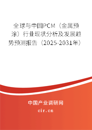 全球與中國PCM（金屬預(yù)涂）行業(yè)現(xiàn)狀分析及發(fā)展趨勢預(yù)測報告（2025-2031年）