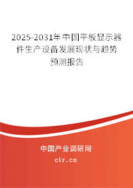 2025-2031年中國平板顯示器件生產(chǎn)設(shè)備發(fā)展現(xiàn)狀與趨勢預(yù)測報告