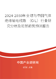 2024-2030年全球與中國氣體絕緣輸電線路 （GIL）行業(yè)研究分析及前景趨勢預(yù)測報告