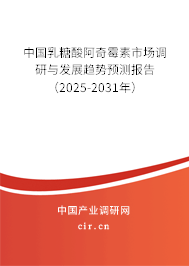 中國乳糖酸阿奇霉素市場調(diào)研與發(fā)展趨勢預(yù)測報告（2025-2031年）