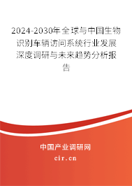 2024-2030年全球與中國生物識別車輛訪問系統(tǒng)行業(yè)發(fā)展深度調(diào)研與未來趨勢分析報告