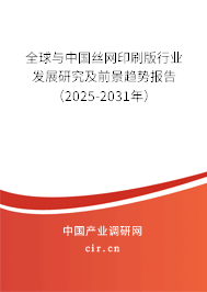 全球與中國絲網(wǎng)印刷版行業(yè)發(fā)展研究及前景趨勢報告（2025-2031年）