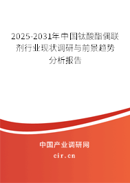2025-2031年中國(guó)鈦酸酯偶聯(lián)劑行業(yè)現(xiàn)狀調(diào)研與前景趨勢(shì)分析報(bào)告 2025-2031年中國(guó)鈦酸酯偶聯(lián)劑行業(yè)現(xiàn)狀調(diào)研與前景趨勢(shì)分析報(bào)告