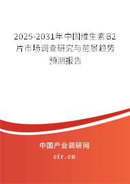 2025-2031年中國(guó)維生素B2片市場(chǎng)調(diào)查研究與前景趨勢(shì)預(yù)測(cè)報(bào)告