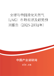 全球與中國液化天然氣(LNG)市場現(xiàn)狀及趨勢預測報告(2025-2031年) 全球與中國液化天然氣(LNG)市場現(xiàn)狀及趨勢預測報告(2025-2031年)