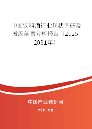 中國(guó)飲料酒行業(yè)現(xiàn)狀調(diào)研及發(fā)展前景分析報(bào)告（2025-2031年）