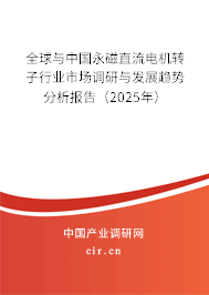 全球與中國永磁直流電機轉(zhuǎn)子行業(yè)市場調(diào)研與發(fā)展趨勢分析報告（2025年）
