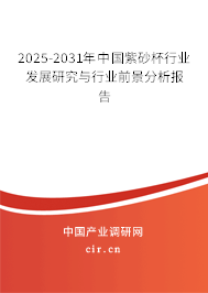 2025-2031年中國紫砂杯行業(yè)發(fā)展研究與行業(yè)前景分析報(bào)告