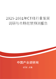 2025-2031年CT機行業(yè)發(fā)展調(diào)研與市場前景預(yù)測報告
