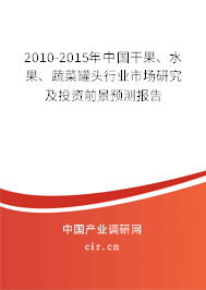 2010-2015年中國干果、水果、蔬菜罐頭行業(yè)市場研究及投資前景預(yù)測報告