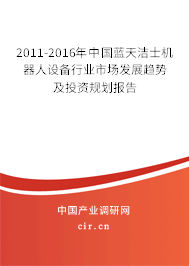 2011-2016年中國藍(lán)天潔士機器人設(shè)備行業(yè)市場發(fā)展趨勢及投資規(guī)劃報告