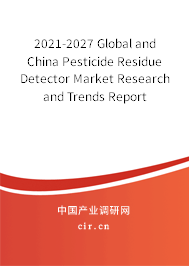2021-2027 Global and China Pesticide Residue Detector Market Research and Trends Report 2021-2027 Global and China Pesticide Residue Detector Market Research and Trends Report