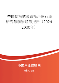 中國便攜式會(huì)議揚(yáng)聲器行業(yè)研究與前景趨勢報(bào)告（2024-2030年）