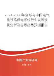 2024-2030年全球與中國電氣化鐵路供電系統(tǒng)行業(yè)發(fā)展現(xiàn)狀分析及前景趨勢預測報告