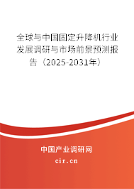 全球與中國固定升降機(jī)行業(yè)發(fā)展調(diào)研與市場前景預(yù)測報(bào)告（2025-2031年）