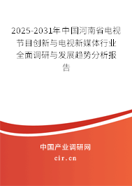 2025-2031年中國河南省電視節(jié)目創(chuàng)新與電視新媒體行業(yè)全面調(diào)研與發(fā)展趨勢分析報告 2025-2031年中國河南省電視節(jié)目創(chuàng)新與電視新媒體行業(yè)全面調(diào)研與發(fā)展趨勢分析報告