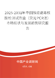 2025-2031年中國猴痘病毒核酸檢測試劑盒（熒光PCR法）市場現(xiàn)狀與發(fā)展趨勢研究報告