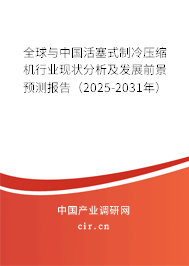 全球與中國活塞式制冷壓縮機(jī)行業(yè)現(xiàn)狀分析及發(fā)展前景預(yù)測報(bào)告（2025-2031年）