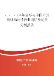 2025-2031年全球與中國計算機輔助制造行業(yè)調(diào)研及前景分析報告