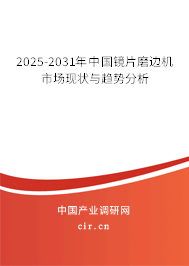 2025-2031年中國鏡片磨邊機(jī)市場現(xiàn)狀與趨勢分析 2025-2031年中國鏡片磨邊機(jī)市場現(xiàn)狀與趨勢分析