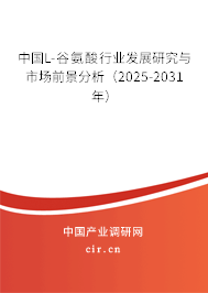 中國L-谷氨酸行業(yè)發(fā)展研究與市場(chǎng)前景分析（2025-2031年）