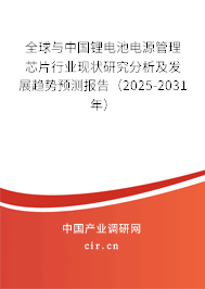 全球與中國鋰電池電源管理芯片行業(yè)現(xiàn)狀研究分析及發(fā)展趨勢預(yù)測報(bào)告（2025-2031年）