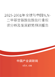 2025-2031年全球與中國N,N-二甲基甘氨酸鹽酸鹽行業(yè)現(xiàn)狀分析及發(fā)展趨勢預測報告