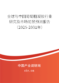 全球與中國葡萄糖凝膠行業(yè)研究及市場前景預測報告（2025-2031年）