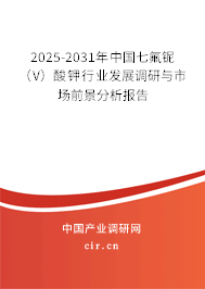 2025-2031年中國七氟鈮（V）酸鉀行業(yè)發(fā)展調(diào)研與市場前景分析報告