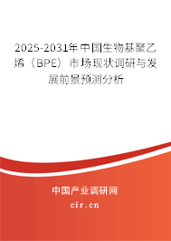 2025-2031年中國生物基聚乙烯（BPE）市場現(xiàn)狀調(diào)研與發(fā)展前景預(yù)測分析