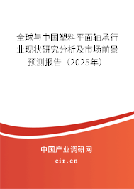 全球與中國(guó)塑料平面軸承行業(yè)現(xiàn)狀研究分析及市場(chǎng)前景預(yù)測(cè)報(bào)告（2025年）