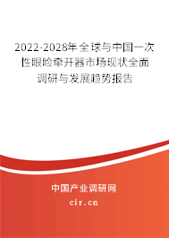 2022-2028年全球與中國一次性眼瞼牽開器市場現(xiàn)狀全面調(diào)研與發(fā)展趨勢報(bào)告