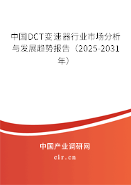 中國DCT變速器行業(yè)市場分析與發(fā)展趨勢報告(2025-2031年) 中國DCT變速器行業(yè)市場分析與發(fā)展趨勢報告(2025-2031年)