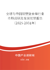 全球與中國(guó)鋼塑復(fù)合帶行業(yè)市場(chǎng)調(diào)研及發(fā)展前景報(bào)告（2025-2031年）