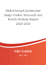 Global Sexual Dysfunction Drugs Market Research and Trends Analysis Report 2020-2026 Global Sexual Dysfunction Drugs Market Research and Trends Analysis Report 2020-2026