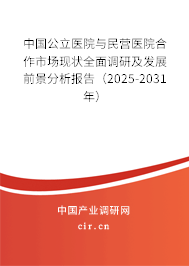中國公立醫(yī)院與民營醫(yī)院合作市場(chǎng)現(xiàn)狀全面調(diào)研及發(fā)展前景分析報(bào)告（2025-2031年）